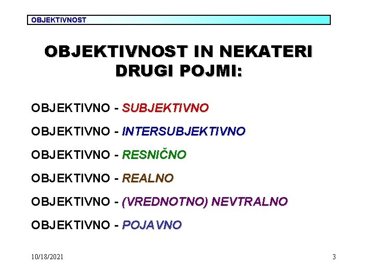 OBJEKTIVNOST IN NEKATERI DRUGI POJMI: OBJEKTIVNO - SUBJEKTIVNO OBJEKTIVNO - INTERSUBJEKTIVNO OBJEKTIVNO - RESNIČNO