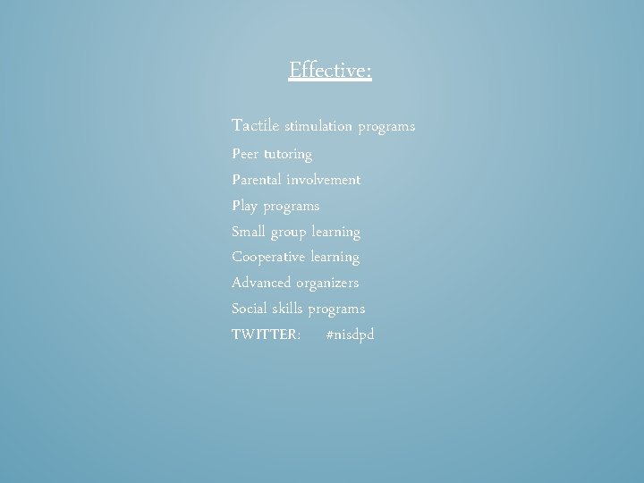 Effective: Tactile stimulation programs Peer tutoring Parental involvement Play programs Small group learning Cooperative