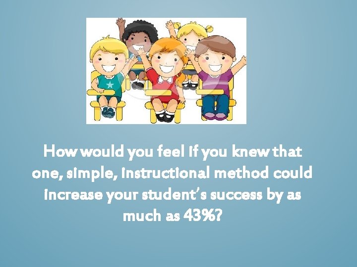 How would you feel if you knew that one, simple, instructional method could increase