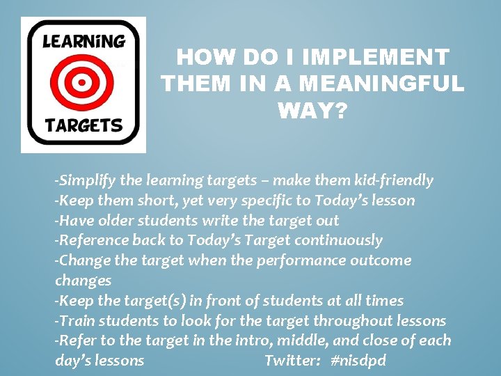 HOW DO I IMPLEMENT THEM IN A MEANINGFUL WAY? -Simplify the learning targets –