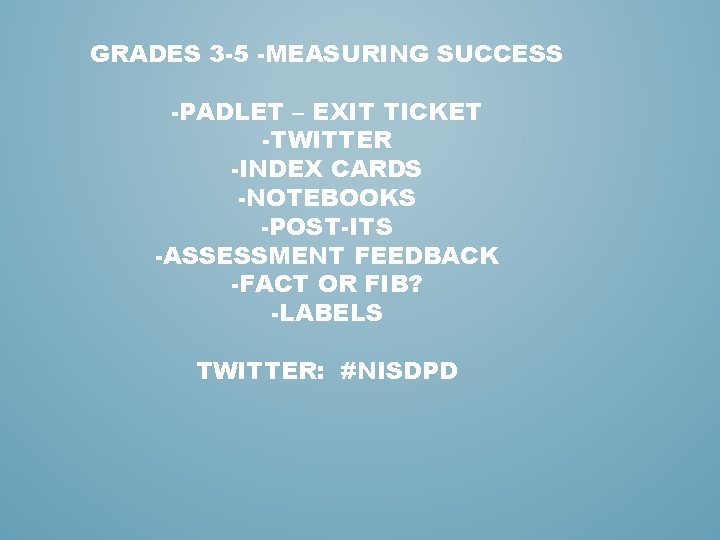 GRADES 3 -5 -MEASURING SUCCESS -PADLET – EXIT TICKET -TWITTER -INDEX CARDS -NOTEBOOKS -POST-ITS