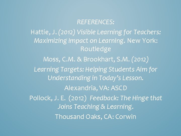 REFERENCES: Hattie, J. (2012) Visible Learning for Teachers: Maximizing Impact on Learning. New York: