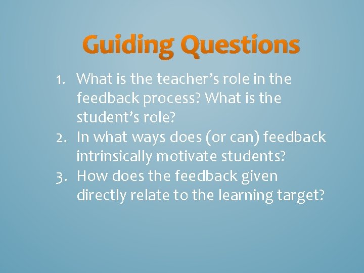 Guiding Questions 1. What is the teacher’s role in the feedback process? What is