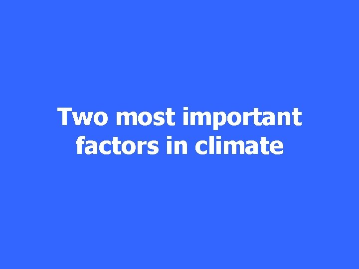 Two most important factors in climate 