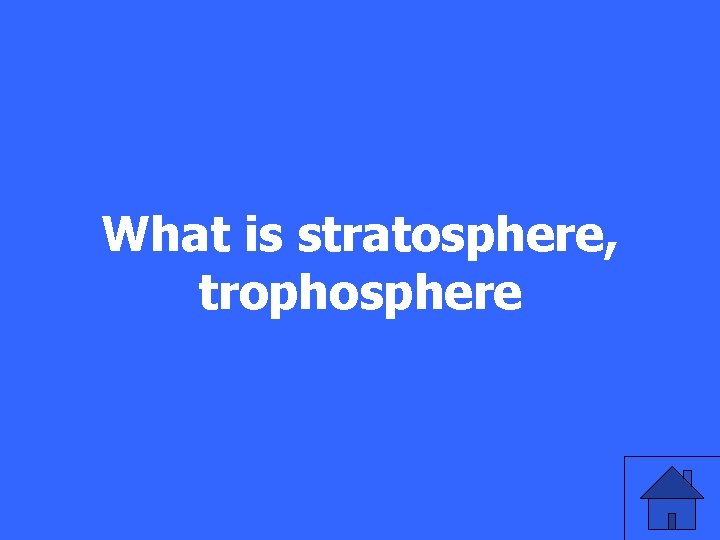 What is stratosphere, trophosphere 