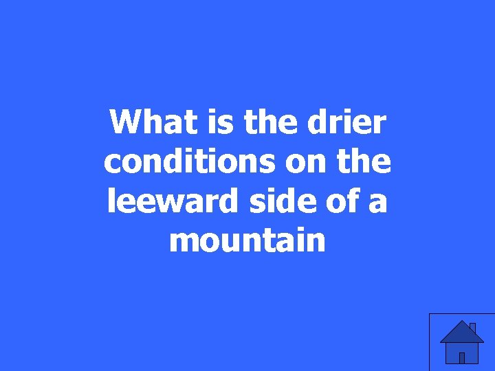 What is the drier conditions on the leeward side of a mountain 