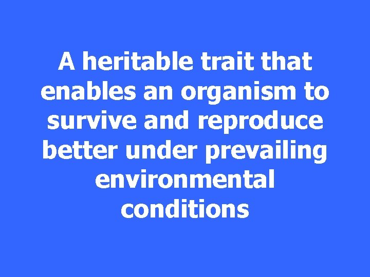 A heritable trait that enables an organism to survive and reproduce better under prevailing