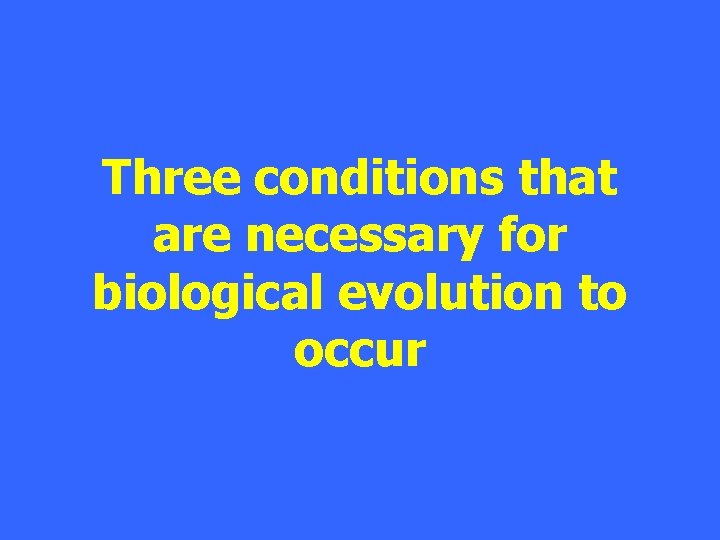 Three conditions that are necessary for biological evolution to occur 