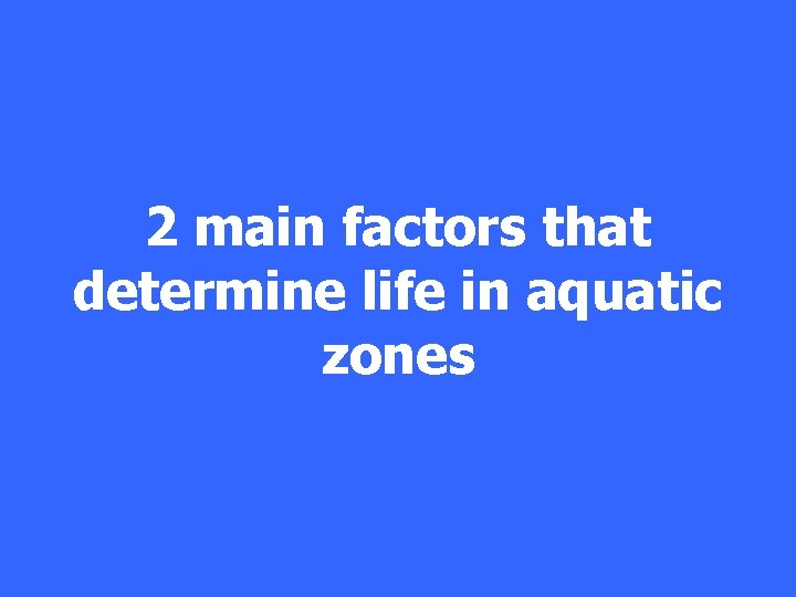 2 main factors that determine life in aquatic zones 