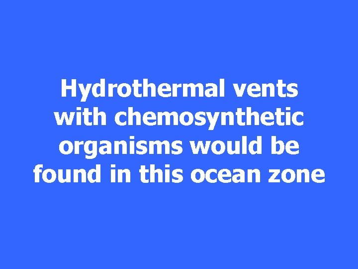 Hydrothermal vents with chemosynthetic organisms would be found in this ocean zone 