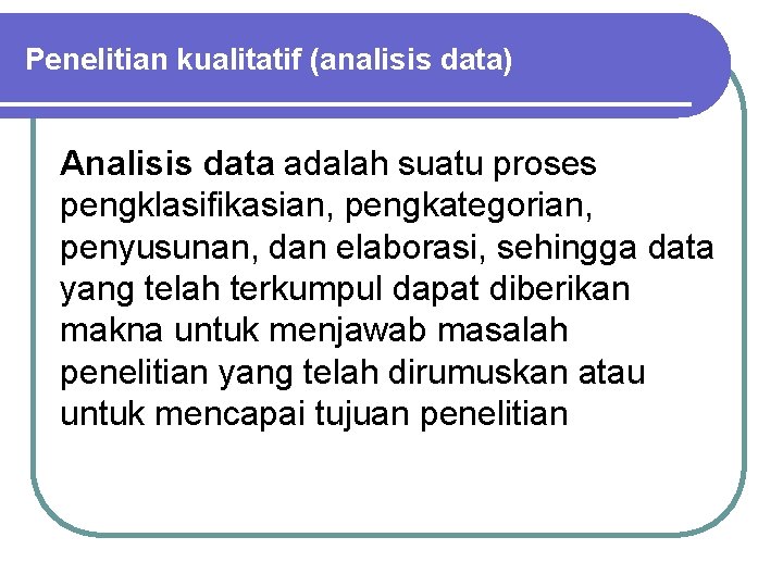 Penelitian kualitatif (analisis data) Analisis data adalah suatu proses pengklasifikasian, pengkategorian, penyusunan, dan elaborasi,