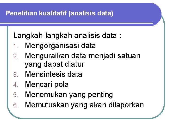 Penelitian kualitatif (analisis data) Langkah-langkah analisis data : 1. Mengorganisasi data 2. Menguraikan data