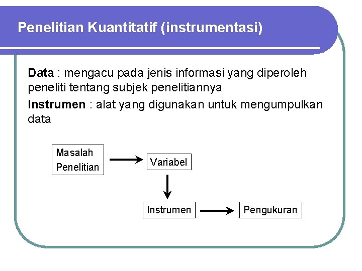 Penelitian Kuantitatif (instrumentasi) Data : mengacu pada jenis informasi yang diperoleh peneliti tentang subjek