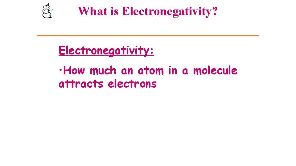 What is Electronegativity? Electronegativity: • How much an atom in a molecule attracts electrons What is Electronegativity? Electronegativity: • How much an atom in a molecule attracts electrons