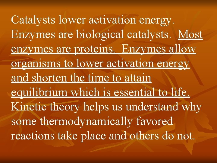 Catalysts lower activation energy. Enzymes are biological catalysts. Most enzymes are proteins. Enzymes allow