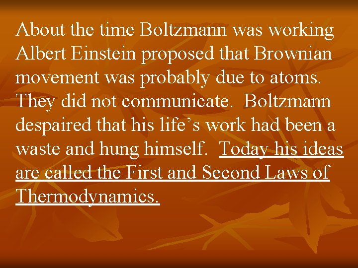 About the time Boltzmann was working Albert Einstein proposed that Brownian movement was probably