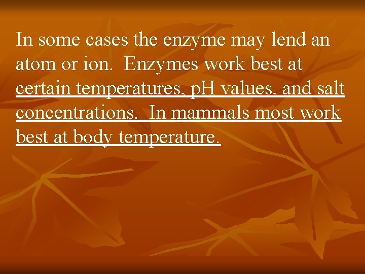 In some cases the enzyme may lend an atom or ion. Enzymes work best