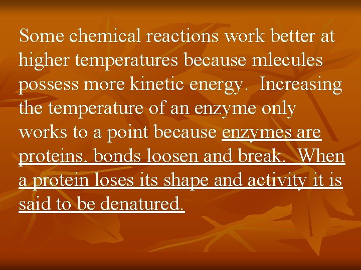 Some chemical reactions work better at higher temperatures because mlecules possess more kinetic energy.