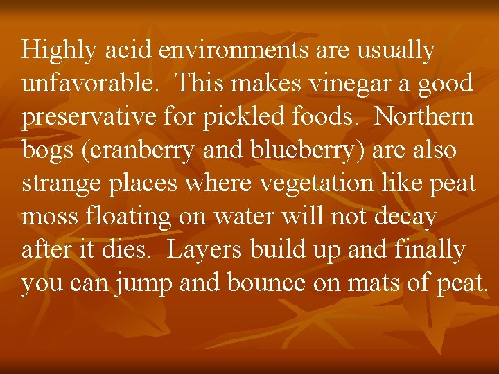 Highly acid environments are usually unfavorable. This makes vinegar a good preservative for pickled