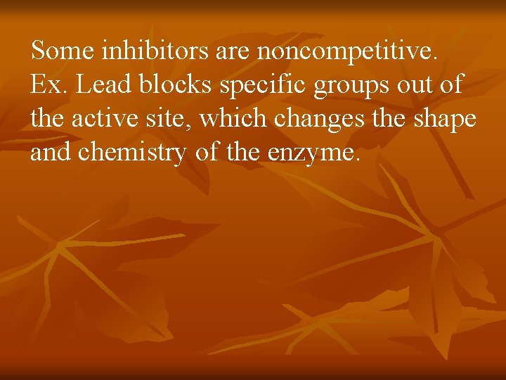 Some inhibitors are noncompetitive. Ex. Lead blocks specific groups out of the active site,