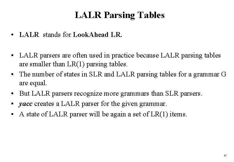 LALR Parsing Tables • LALR stands for Look. Ahead LR. • LALR parsers are