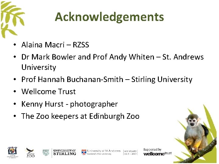 Acknowledgements • Alaina Macri – RZSS • Dr Mark Bowler and Prof Andy Whiten Acknowledgements • Alaina Macri – RZSS • Dr Mark Bowler and Prof Andy Whiten