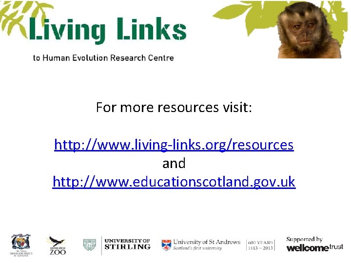 For more resources visit: http: //www. living-links. org/resources and http: //www. educationscotland. gov. uk For more resources visit: http: //www. living-links. org/resources and http: //www. educationscotland. gov. uk