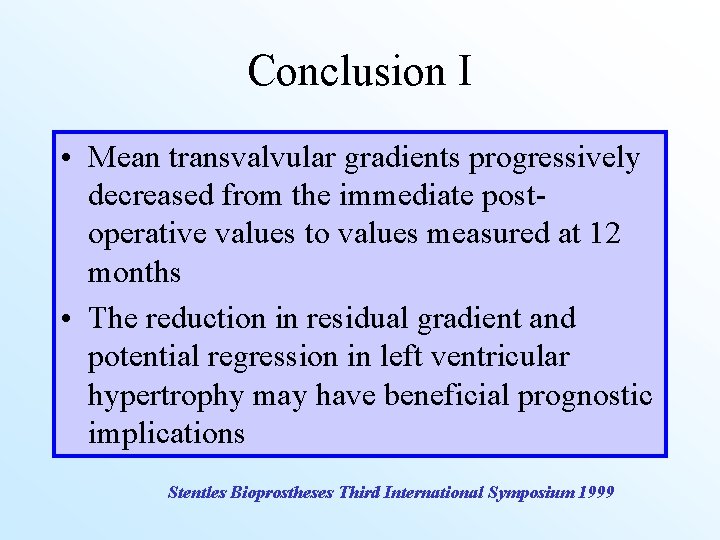 Conclusion I • Mean transvalvular gradients progressively decreased from the immediate postoperative values to