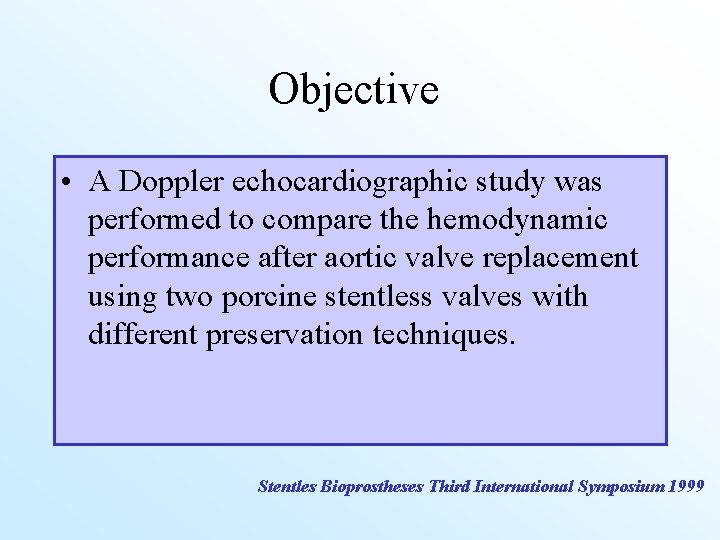 Objective • A Doppler echocardiographic study was performed to compare the hemodynamic performance after