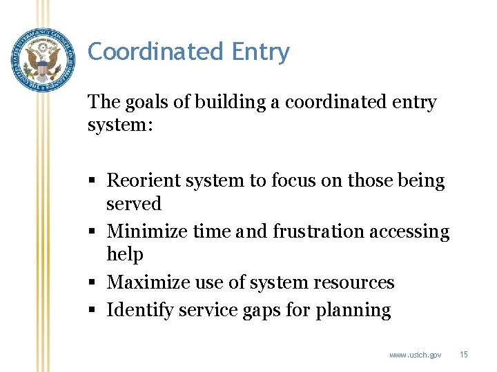 Coordinated Entry The goals of building a coordinated entry system: § Reorient system to