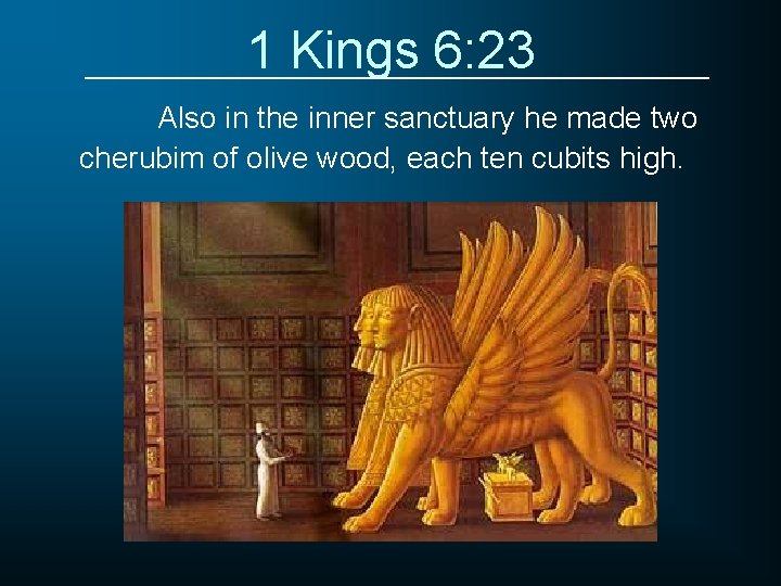 1 Kings 6: 23 Also in the inner sanctuary he made two cherubim of