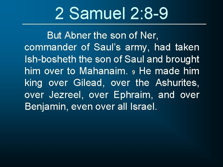 2 Samuel 2: 8 -9 But Abner the son of Ner, commander of Saul’s