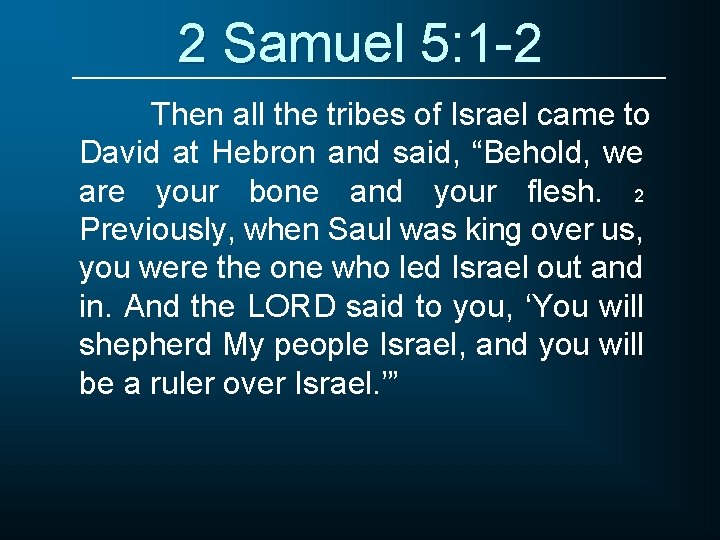 2 Samuel 5: 1 -2 Then all the tribes of Israel came to David