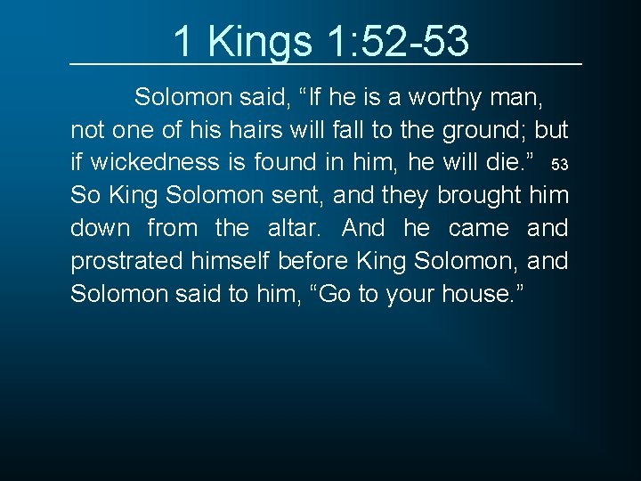 1 Kings 1: 52 -53 Solomon said, “If he is a worthy man, not