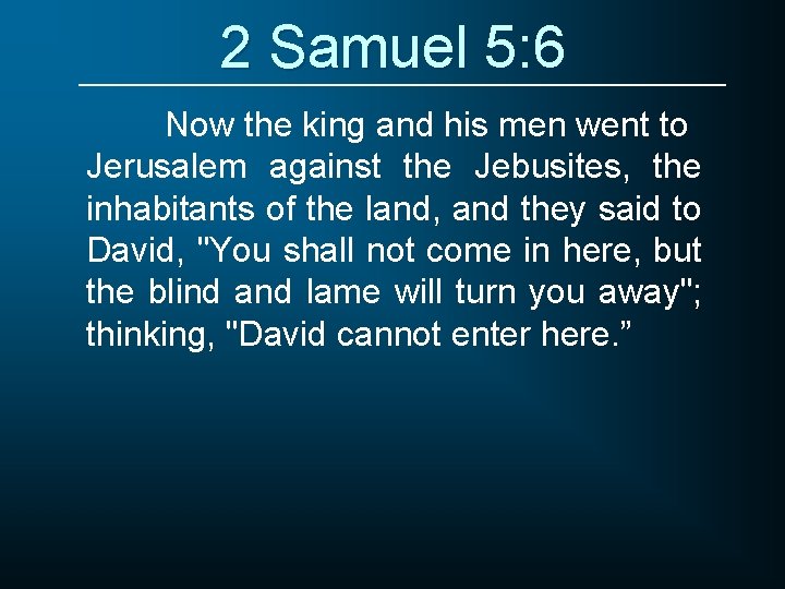 2 Samuel 5: 6 Now the king and his men went to Jerusalem against