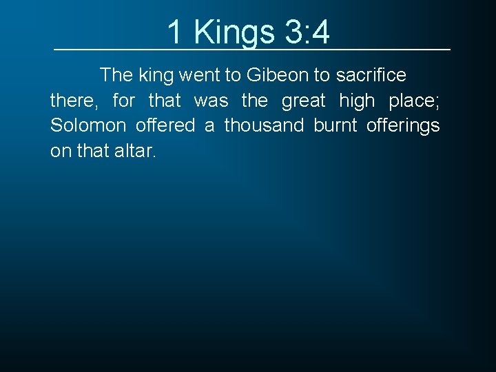 1 Kings 3: 4 The king went to Gibeon to sacrifice there, for that