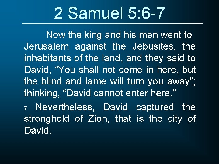 2 Samuel 5: 6 -7 Now the king and his men went to Jerusalem