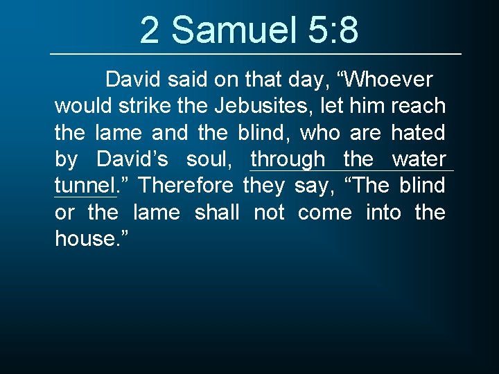 2 Samuel 5: 8 David said on that day, “Whoever would strike the Jebusites,