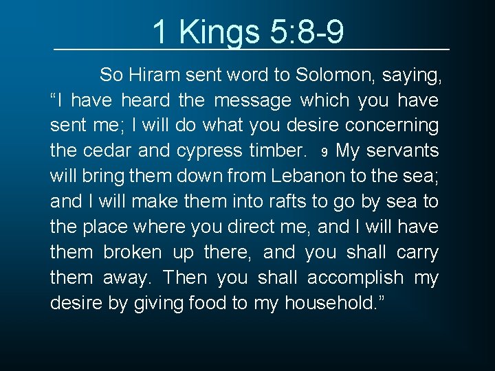 1 Kings 5: 8 -9 So Hiram sent word to Solomon, saying, “I have