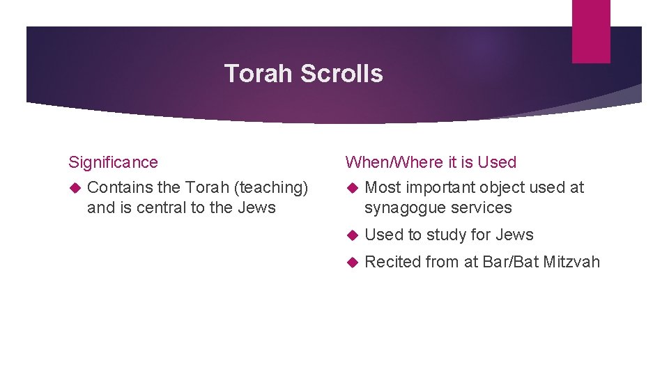 Torah Scrolls Significance Contains the Torah (teaching) and is central to the Jews When/Where