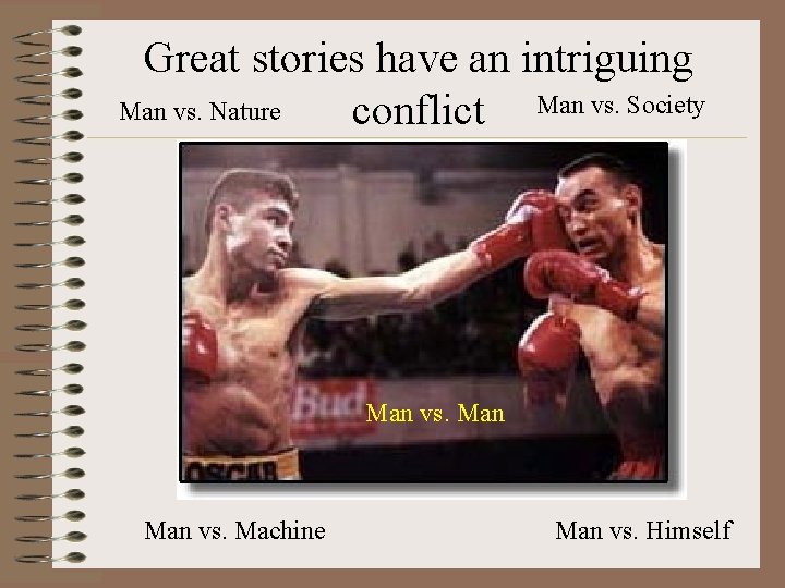 Great stories have an intriguing Man vs. Nature conflict Man vs. Society Man vs.