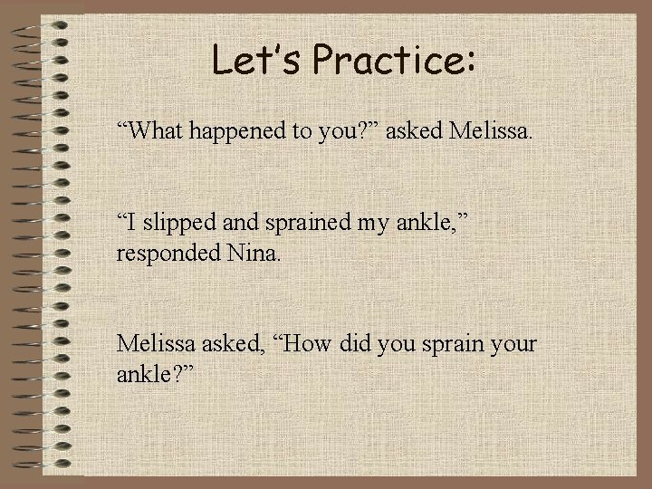 Let’s Practice: “What happened to you? ” asked Melissa. “I slipped and sprained my