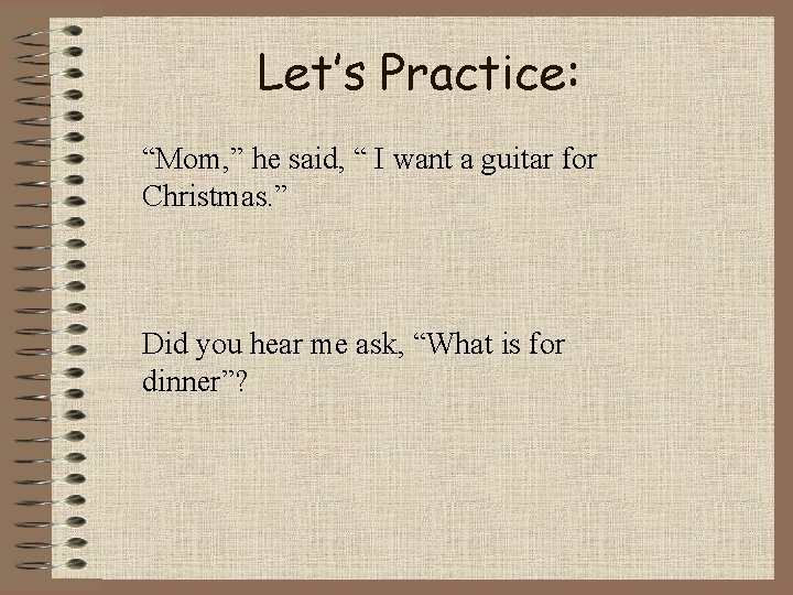 Let’s Practice: “Mom, ” he said, “ I want a guitar for Christmas. ”