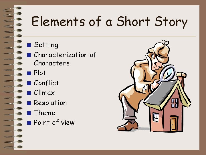 Elements of a Short Story Setting Characterization of Characters Plot Conflict Climax Resolution Theme