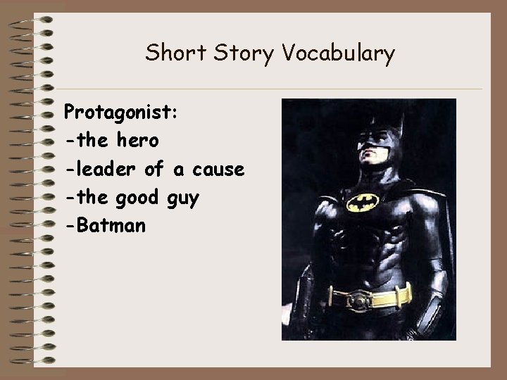 Short Story Vocabulary Protagonist: -the hero -leader of a cause -the good guy -Batman