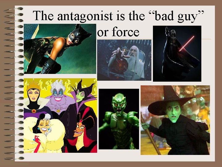 The antagonist is the “bad guy” or force 