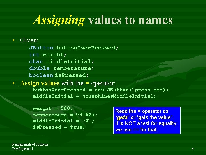 Assigning values to names • Given: JButton button. User. Pressed; int weight; char middle.