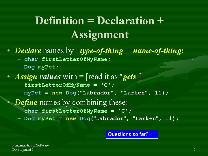 Definition = Declaration + Assignment • Declare names by type-of-thing name-of-thing: – char first.