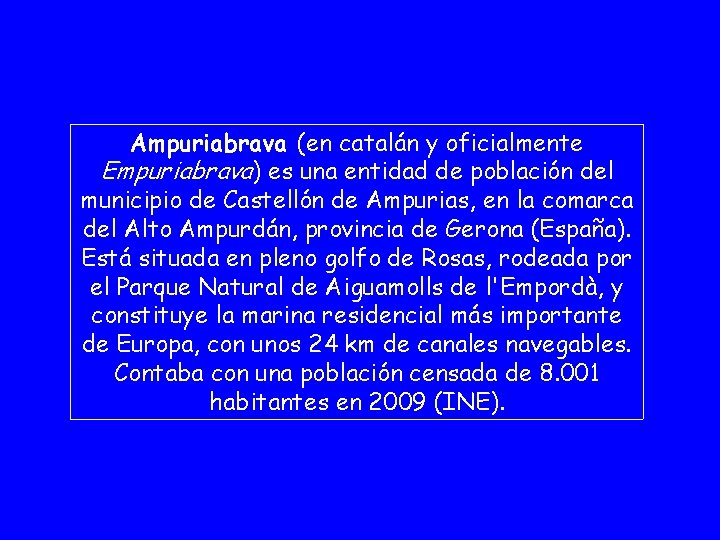 Ampuriabrava (en catalán y oficialmente Empuriabrava) es una entidad de población del municipio de