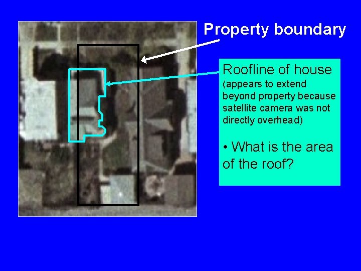 Property boundary Roofline of house (appears to extend beyond property because satellite camera was